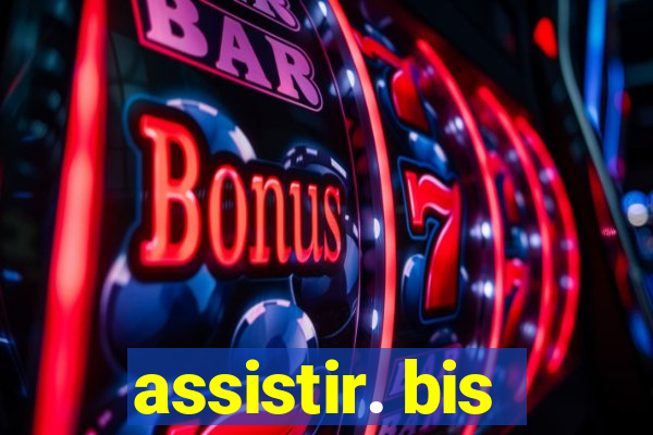 assistir. bis